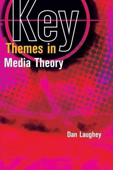 Key Themes In Media Theory Dan Laughey