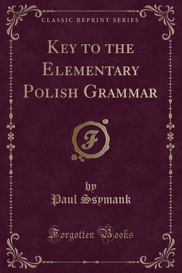 Key to the Elementary Polish Grammar (Classic Reprint) Ssymank Paul