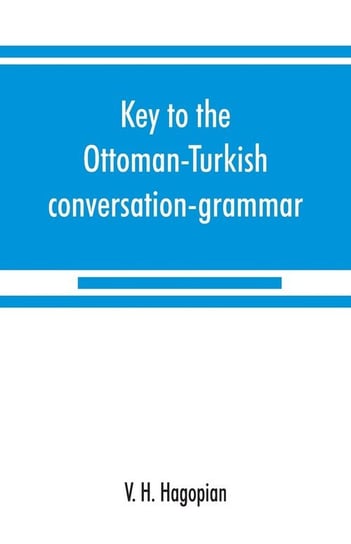 Key to the Ottoman-Turkish conversation-grammar H. Hagopian V.