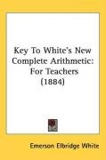 Key to White's New Complete Arithmetic: For Teachers (1884) White Emerson Elbridge