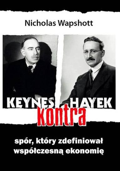 Keynes kontra Hayek. Spór który zdefiniował współczesną ekonomię Wapshott Nicholas