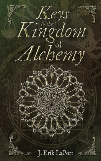Keys to the Kingdom of Alchemy LaPort J. Erik
