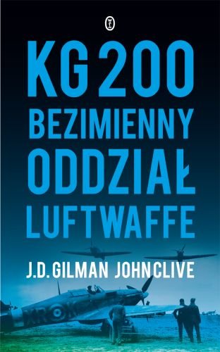 KG 200. Bezimienny oddział Luftwaffe Gilman J.D., Clive John