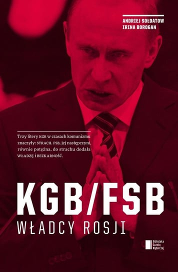 KGB/FSB. Władcy Rosji Borogan Irina, Soldatov Andrei
