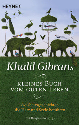 Khalil Gibrans kleines Buch vom guten Leben Heyne