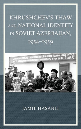 Khrushchev's Thaw and National Identity in Soviet Azerbaijan, 1954-1959 Hasanli Jamil