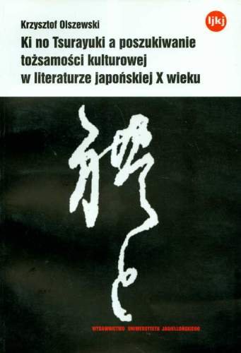 Ki no Tsurayuki, a poszukiwanie tożsamości kulturowej w literaturze japońskiej X wieku Olszewski Krzysztof