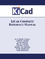 KiCad Complete Reference Manual Charras Jean-Pierre, Tappero Fabrizio, Stambaugh Wayne
