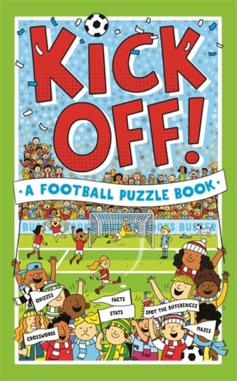 Kick Off! A Football Puzzle Book: Quizzes, Crosswords, Stats and Facts to Tackle Clive Gifford