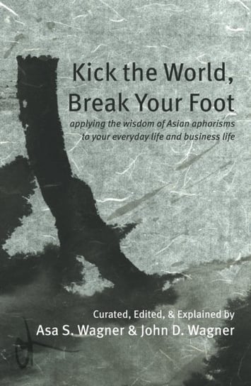 Kick the World, Break Your Foot Asa S. Wagner