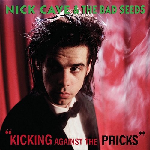 Kicking Against The Pricks Nick Cave & The Bad Seeds