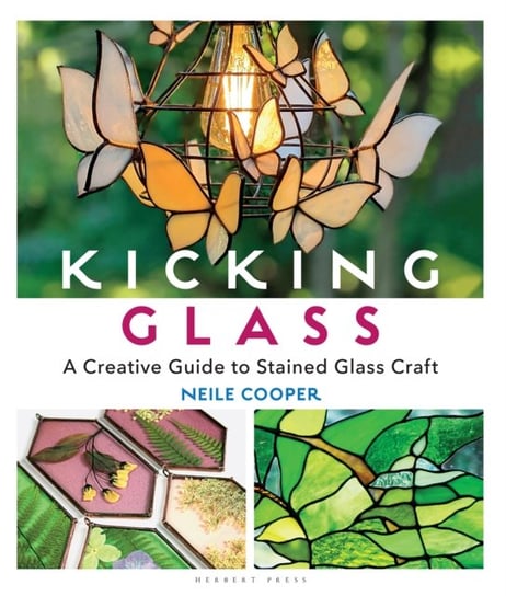 Kicking Glass. A Creative Guide to Stained Glass Craft Neile Cooper
