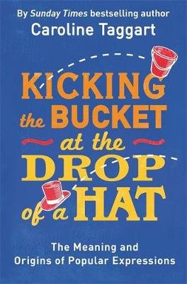 Kicking the Bucket at the Drop of a Hat Taggart Caroline