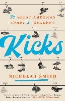 Kicks: The Great American Story of Sneakers Smith Nicholas