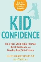 Kid Confidence: Help Your Child Make Friends, Build Resilience, and Develop Real Self-Esteem Kennedy-Moore Eileen