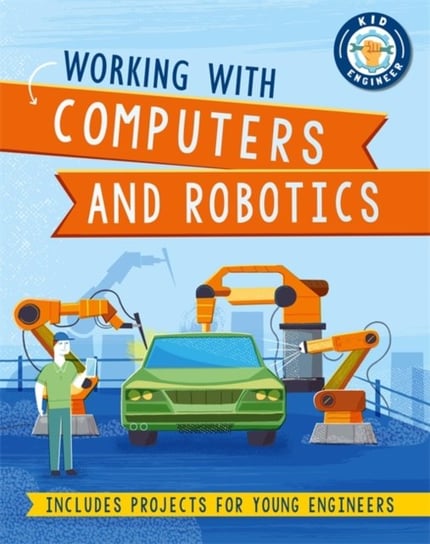 Kid Engineer: Working with Computers and Robotics Sonya Newland