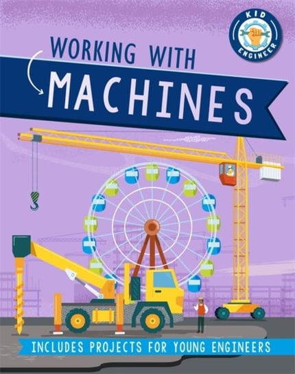 Kid Engineer: Working with Machines Sonya Newland