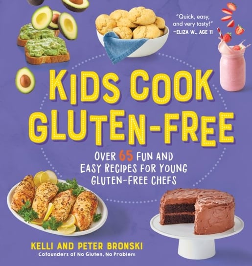 Kids Cook Gluten-Free. Over 65 Fun and Easy Recipes for Young Gluten-Free Chefs Kelli Bronski