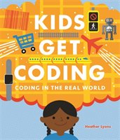 Kids Get Coding: Coding in the Real World Heather Lyons