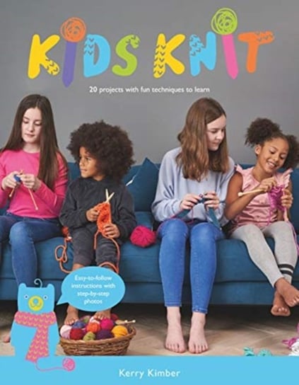 Kids Knit: 20 Projects with Fun Techniques to Learn Kerry Kimber