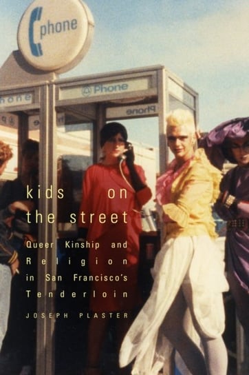 Kids on the Street: Queer Kinship and Religion in San Francisco's Tenderloin Duke University Press