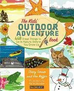 Kids' Outdoor Adventure Book: 448 Great Things to Do in Nature Before You Grow Up Tornio Stacy, Keffer Ken
