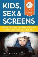 Kids, Sex & Screens: Raising Strong, Resilient Children in the Sexualized Digital Age Roberts Jillian