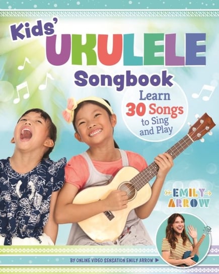 Kids Ukulele Songbook: Learn 30 Songs to Sing and Play Emily Arrow