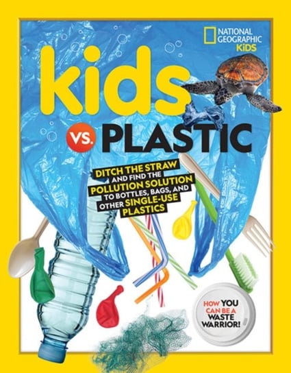 Kids vs. Plastic. Ditch the Straw and Find the Pollution Solution to Bottles, Bags, and Other Single Opracowanie zbiorowe