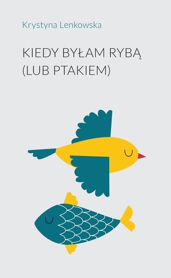 Kiedy byłam rybą (lub ptakiem) Lenkowska Krystyna
