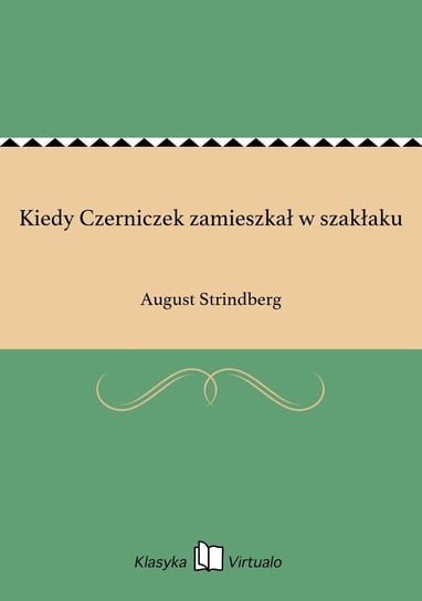 Kiedy Czerniczek zamieszkał w szakłaku August Strindberg