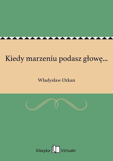 Kiedy marzeniu podasz głowę... Orkan Władysław