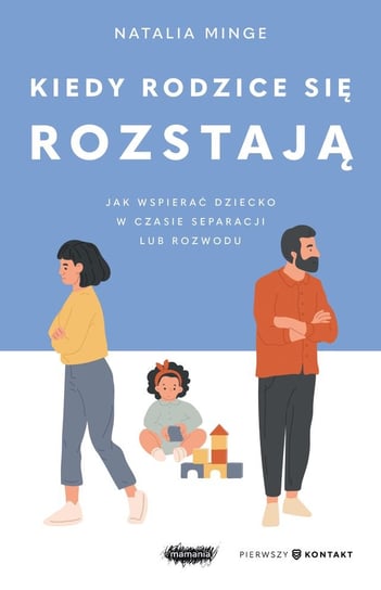 Kiedy rodzice się rozstają. Jak wspierać dziecko w czasie separacji lub rozwodu Minge Natalia