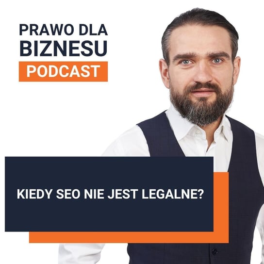 Kiedy SEO nie jest legalne? - Prawo dla Biznesu - podcast Kantorowski Piotr