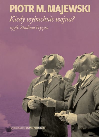Kiedy wybuchnie wojna? 1938. Studium kryzysu Majewski Piotr M.