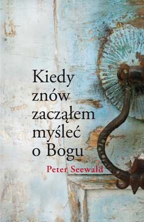 Kiedy Znów Zacząłem Myśleć o Bogu Seewald Peter