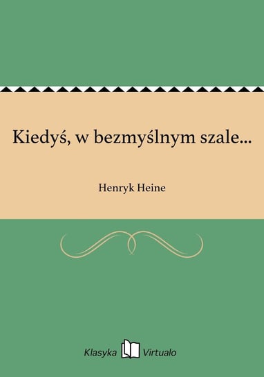 Kiedyś, w bezmyślnym szale... Heine Henryk