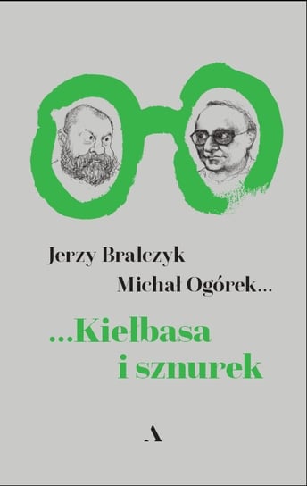 Kiełbasa i sznurek Bralczyk Jerzy, Ogórek Michał