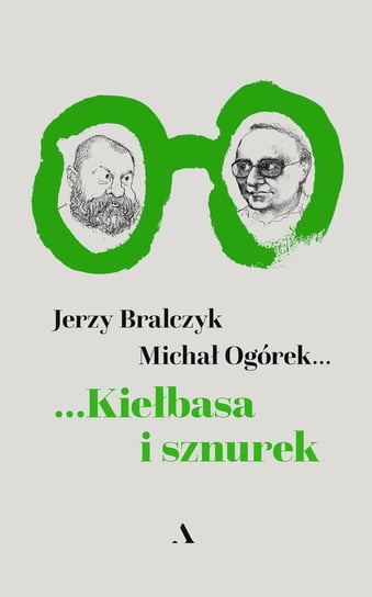 Kiełbasa i sznurek Bralczyk Jerzy, Ogórek Michał