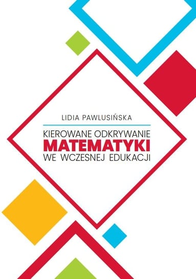 Kierowane odkrywanie matematyki we wczesnej edukacji Pawlusińska Lidia