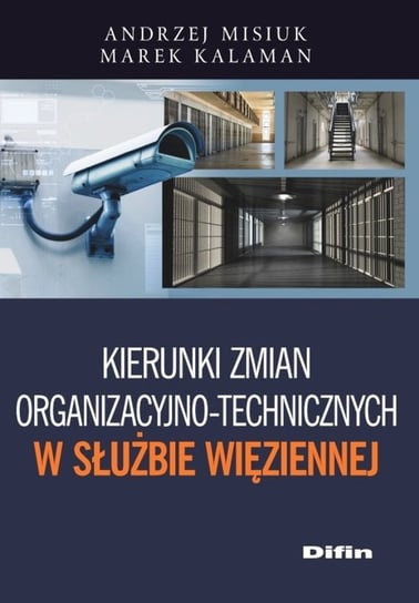 Kierunki zmian organizacyjno-technicznych w Służbie Więziennej Misiuk Andrzej, Kalaman Marek