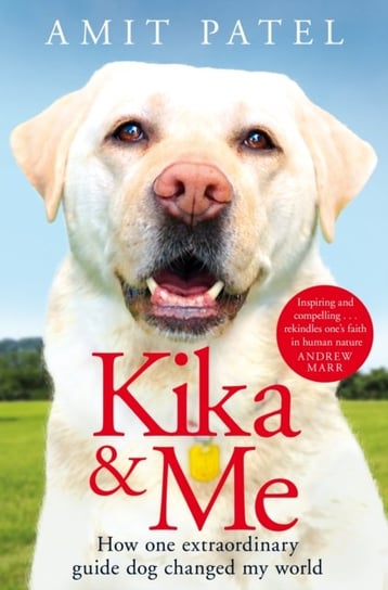 Kika & Me How One Extraordinary Guide Dog Changed My World Amit Patel