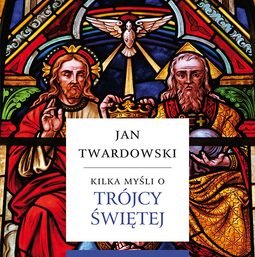 Kilka myśli o Trójcy Świętej Twardowski Jan