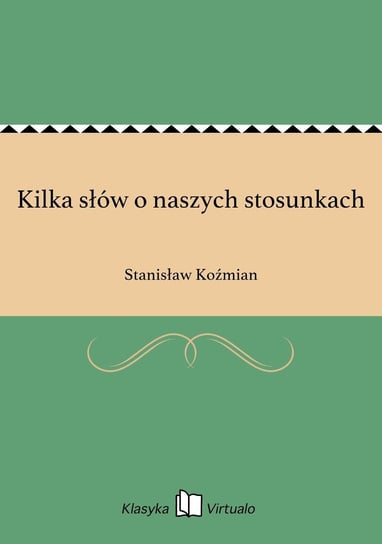 Kilka słów o naszych stosunkach Koźmian Stanisław