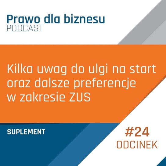 Kilka uwag do ulgi na start oraz dalsze preferencje w zakresie ZUS - Suplement - Prawo dla Biznesu - podcast Kantorowski Piotr