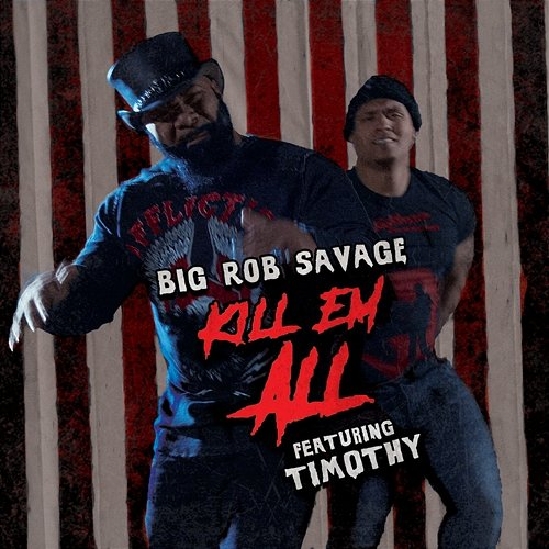 Kill Em' All Timothy, Big Rob Savage