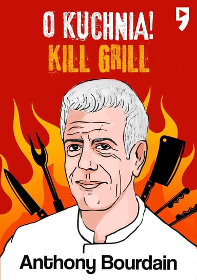 Kill Grill. O, kuchnia! Bourdain Anthony