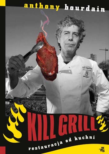 Kill Grill. Restauracja od kuchni Bourdain Anthony
