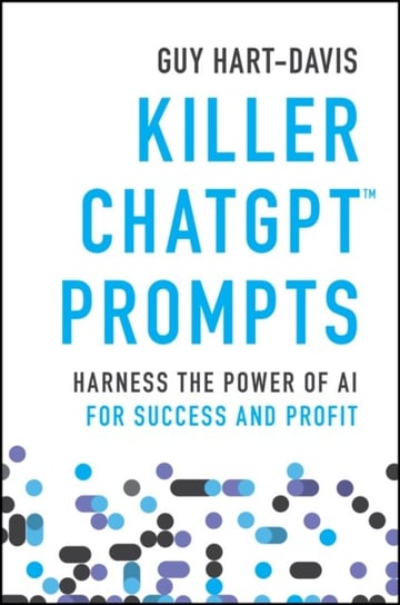 Killer ChatGPT Prompts: Harness the Power of AI for Success and Profit Hart-Davis Guy