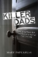 Killer Dads: The Twisted Drives That Compel Fathers to Murder Their Own Kids Papenfuss Mary